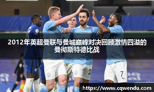 2012年英超曼联与曼城巅峰对决回顾激情四溢的曼彻斯特德比战