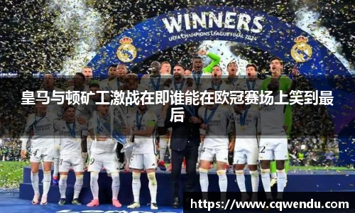 皇马与顿矿工激战在即谁能在欧冠赛场上笑到最后