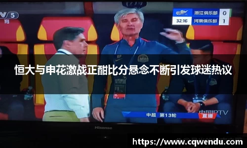 恒大与申花激战正酣比分悬念不断引发球迷热议